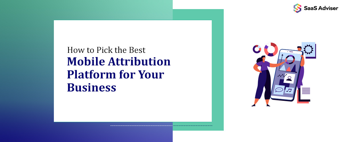 How to Pick the Best Mobile Attribution Platform for Your Business